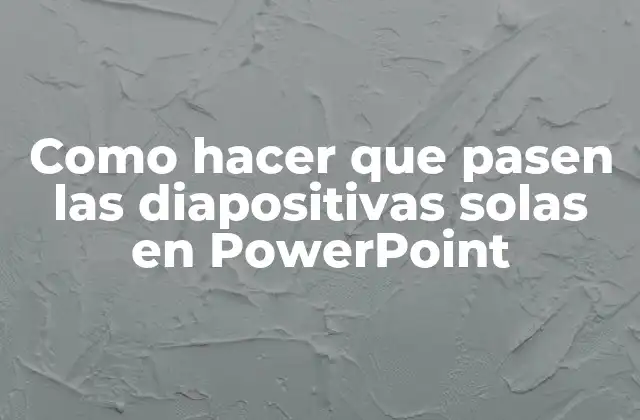 Como Hacer que Pasen las Diapositivas Solas en Powerpoint