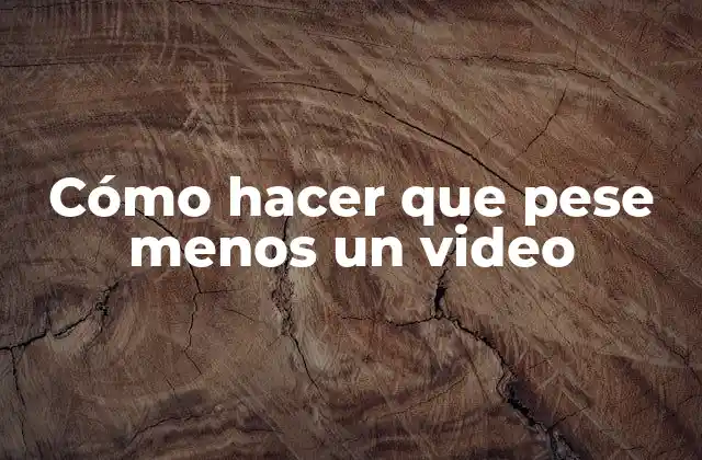Cómo Hacer que Pese Menos un Video