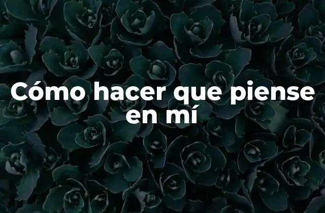 Cómo Hacer que Piense en Mí 2 Cómo hacer que piense en mí