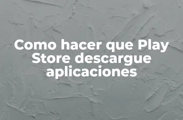 Como Hacer que Play Store Descargue Aplicaciones