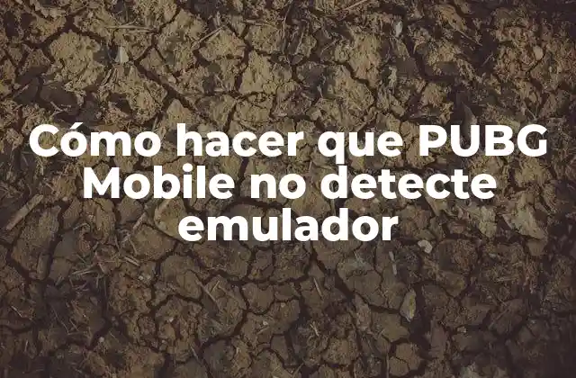 Cómo Hacer que Pubg Mobile No Detecte Emulador