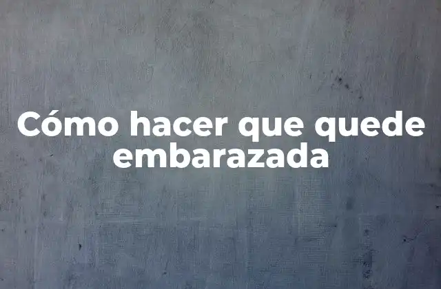 Cómo Hacer que Quede Embarazada 2 Cómo hacer que quede embarazada