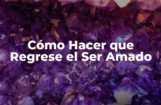 Cómo Hacer que Regrese el Ser Amado 2 Cómo Hacer que Regrese el Ser Amado