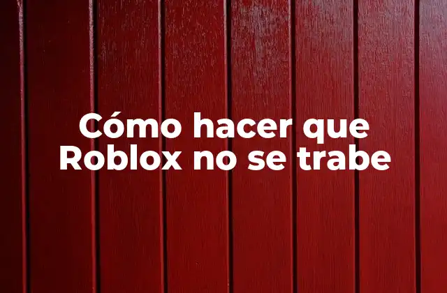 Cómo Hacer que Roblox No Se Trabe
