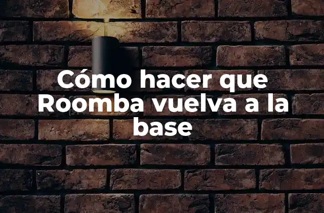 Cómo Hacer que Roomba Vuelva a la Base