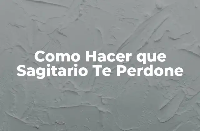Como Hacer que Sagitario Te Perdone