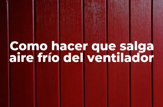 Como Hacer que Salga Aire Frío Del Ventilador