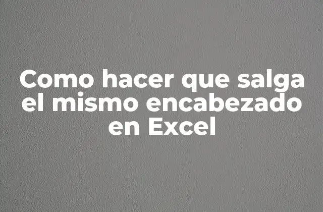 Como Hacer que Salga el Mismo Encabezado en Excel