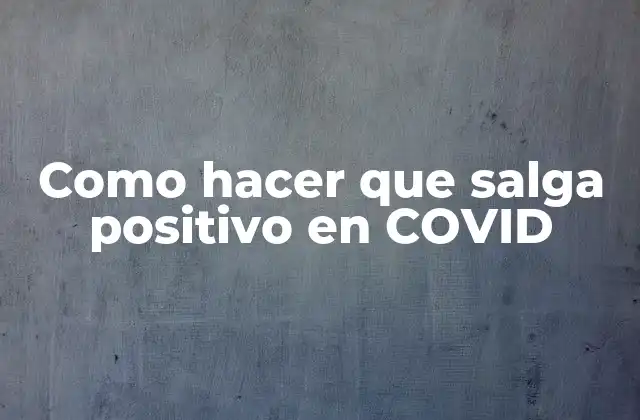 Como Hacer que Salga Positivo en Covid