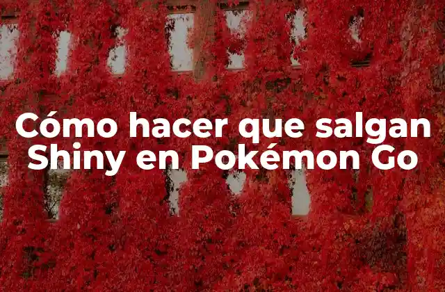 Cómo Hacer que Salgan Shiny en Pokémon Go