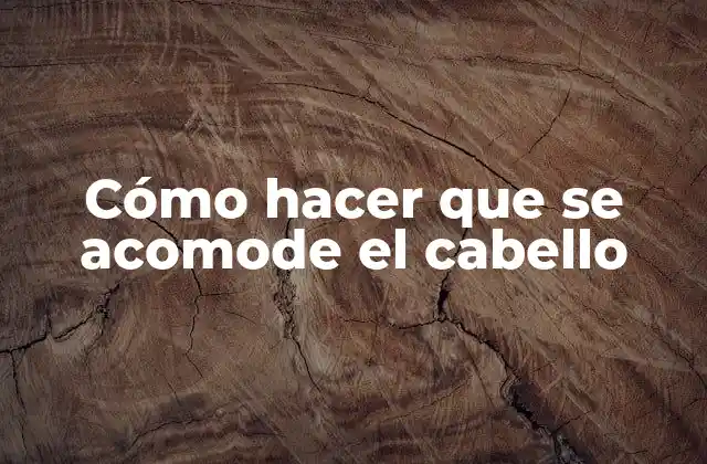 Cómo hacer que se acomode el cabello