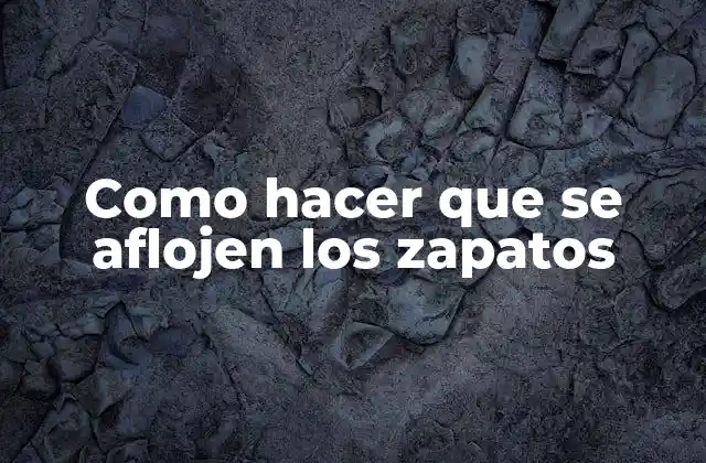 Como Hacer que Se Aflojen los Zapatos