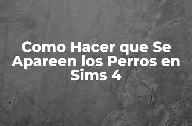 Como Hacer que Se Apareen los Perros en Sims 4