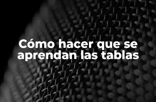 Cómo Hacer que Se Aprendan las Tablas