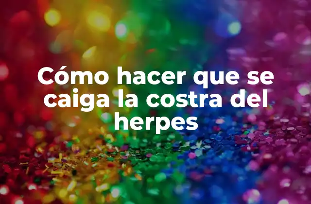 Cómo Hacer que Se Caiga la Costra Del Herpes