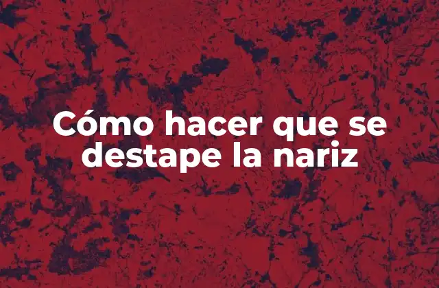 Cómo Hacer que Se Destape la Nariz