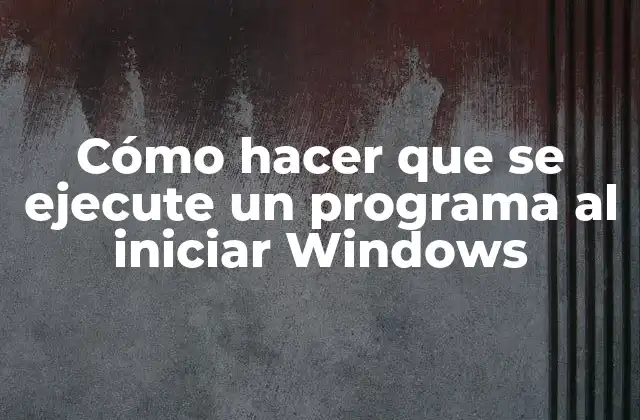 Cómo Hacer que Se Ejecute un Programa Al Iniciar Windows