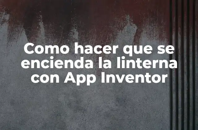Como Hacer que Se Encienda la Linterna con App Inventor 2 App Inventor: ¿qué es y para qué sirve?