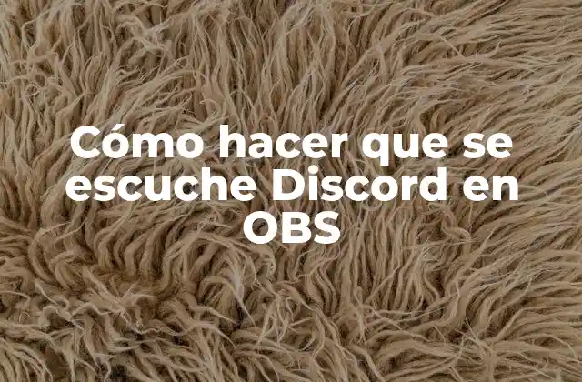 Cómo Hacer que Se Escuche Discord en Obs