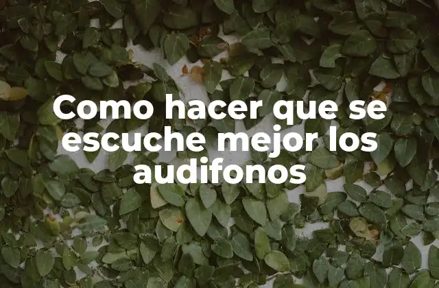 Como Hacer que Se Escuche Mejor los Audifonos