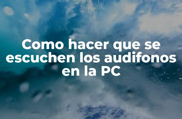 Como Hacer que Se Escuchen los Audifonos en la Pc