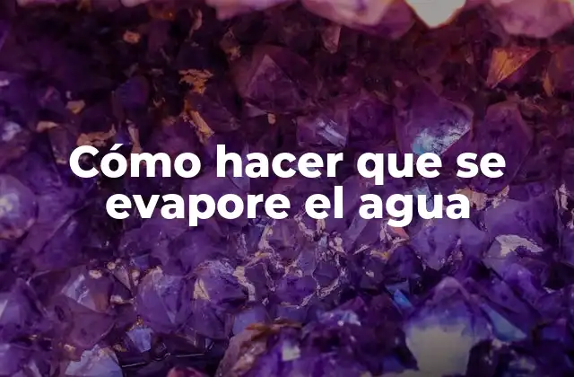 Cómo Hacer que Se Evapore el Agua