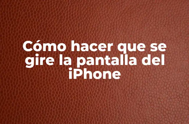 Cómo Hacer que Se Gire la Pantalla Del Iphone