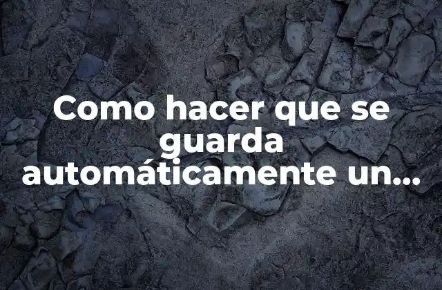 Como Hacer que Se Guarda Automáticamente un Archivo de Excel