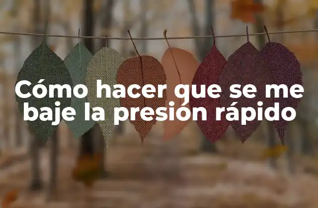 Cómo Hacer que Se Me Baje la Presión Rápido