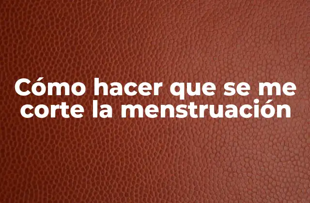 Cómo Hacer que Se Me Corte la Menstruación