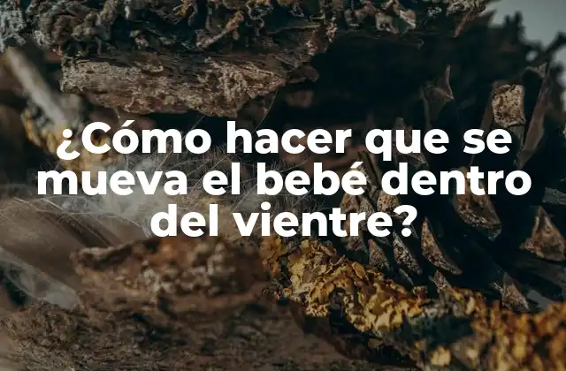 ¿cómo Hacer que Se Mueva el Bebé Dentro Del Vientre?