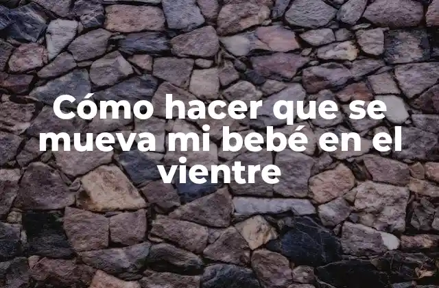 Cómo Hacer que Se Mueva Mi Bebé en el Vientre 2 Cómo hacer que se mueva mi bebé en el vientre