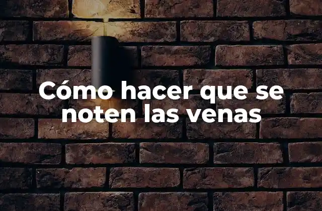 Cómo Hacer que Se Noten las Venas