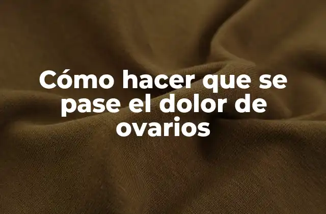 Cómo Hacer que Se Pase el Dolor de Ovarios