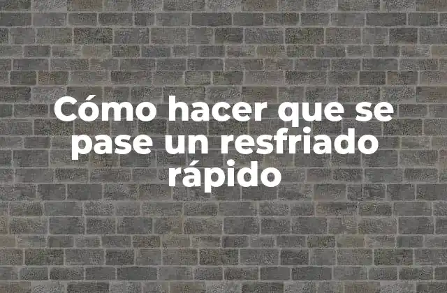 Cómo Hacer que Se Pase un Resfriado Rápido 2 ¿Qué es un resfriado y cómo se puede tratar?
