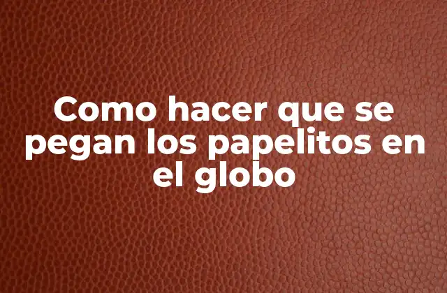 Como Hacer que Se Pegan los Papelitos en el Globo