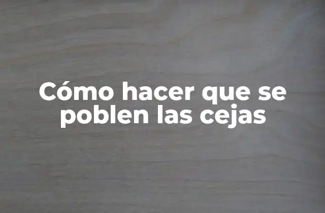 Cómo Hacer que Se Poblen las Cejas