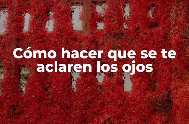 Cómo Hacer que Se Te Aclaren los Ojos