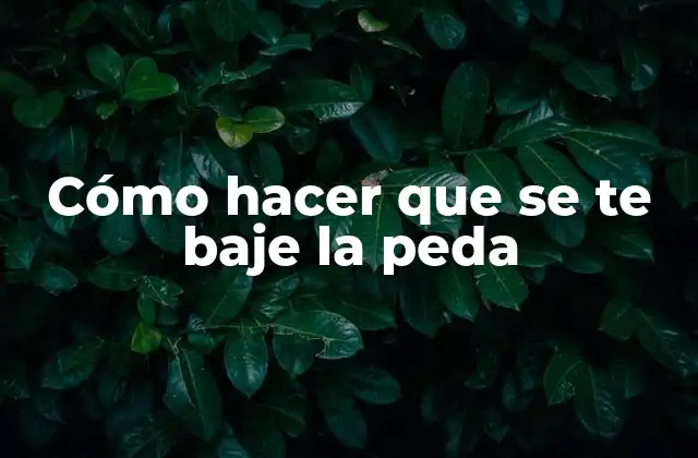 Cómo Hacer que Se Te Baje la Peda