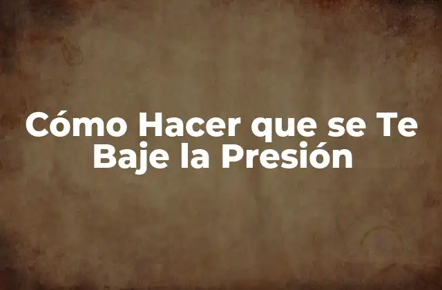 Cómo Hacer que Se Te Baje la Presión