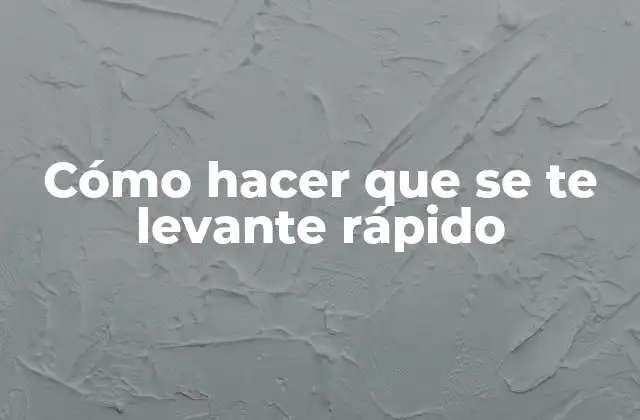 Cómo Hacer que Se Te Levante Rápido