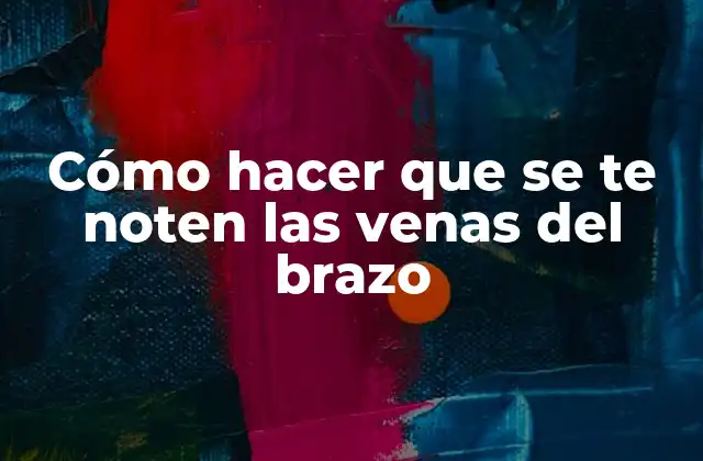 Cómo Hacer que Se Te Noten las Venas Del Brazo 2 Cómo hacer que se te noten las venas del brazo