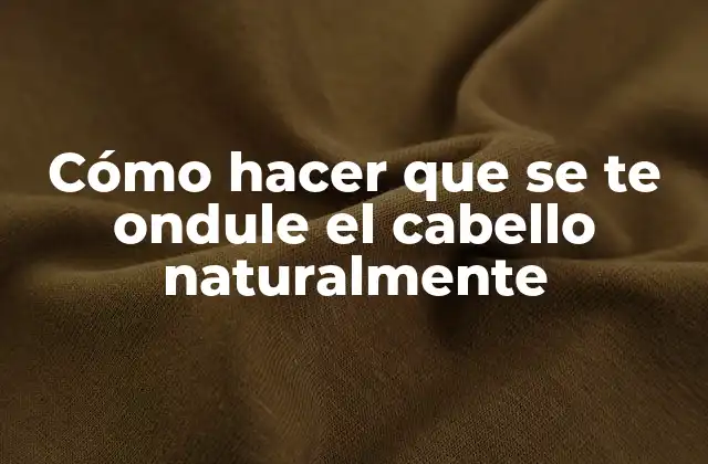 Cómo Hacer que Se Te Ondule el Cabello Naturalmente
