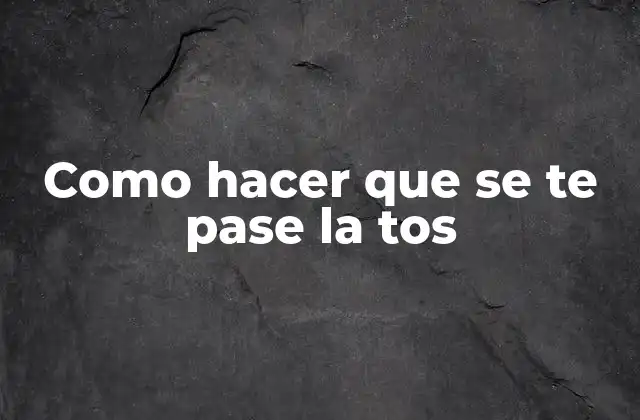 Como Hacer que Se Te Pase la Tos