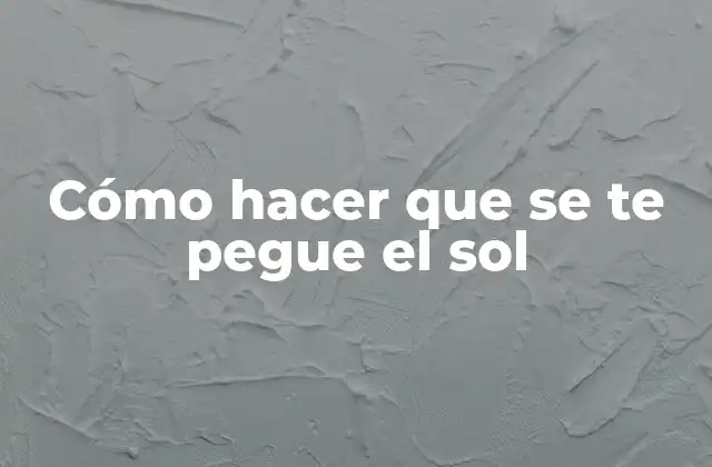 Cómo Hacer que Se Te Pegue el Sol