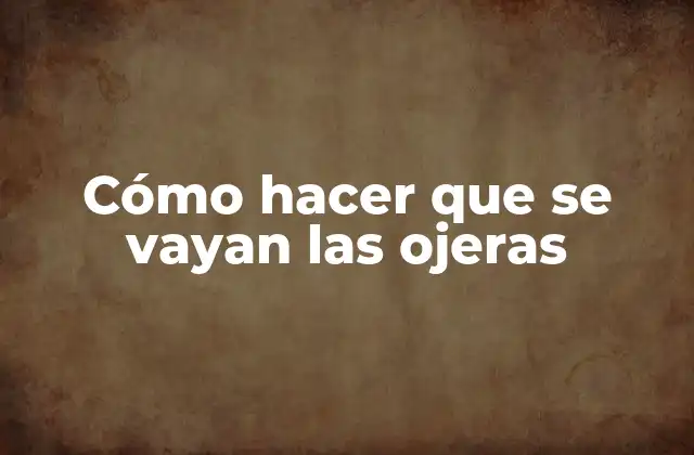 Cómo Hacer que Se Vayan las Ojeras