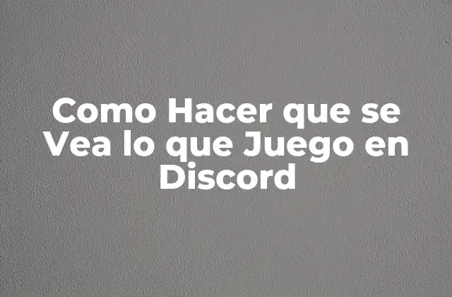 Como Hacer que Se Vea Lo que Juego en Discord