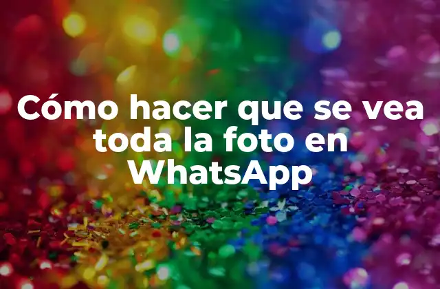 Cómo Hacer que Se Vea Toda la Foto en Whatsapp