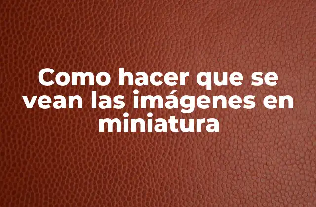 Como Hacer que Se Vean las Imágenes en Miniatura