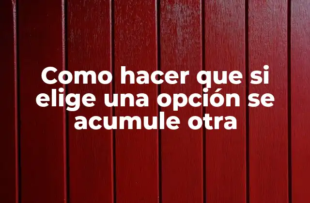Como Hacer que Si Elige una Opción Se Acumule Otra